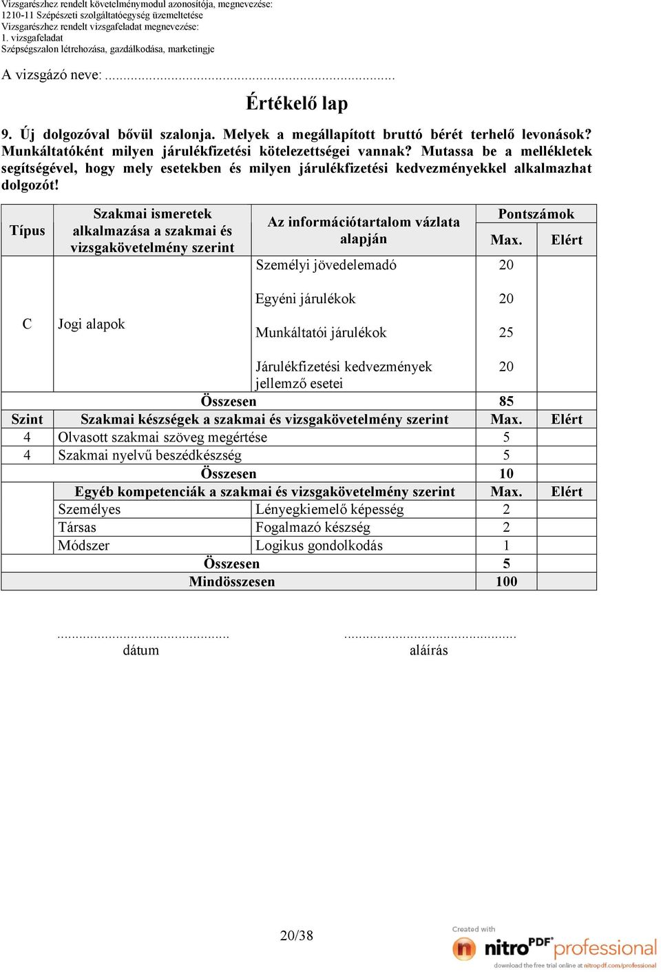 Típus C Szint Szakmai ismeretek alkalmazása a szakmai és vizsgakövetelmény szerint Jogi alapok Az információtartalom vázlata alapján Pontszámok Személyi jövedelemadó 0 Egyéni járulékok 0 Munkáltatói