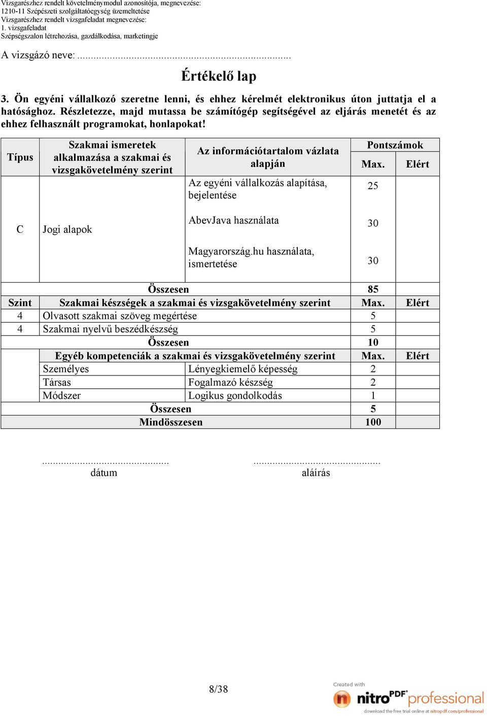 Típus C Szint Szakmai ismeretek alkalmazása a szakmai és vizsgakövetelmény szerint Jogi alapok Az információtartalom vázlata alapján Pontszámok Az egyéni vállalkozás alapítása, bejelentése AbevJava