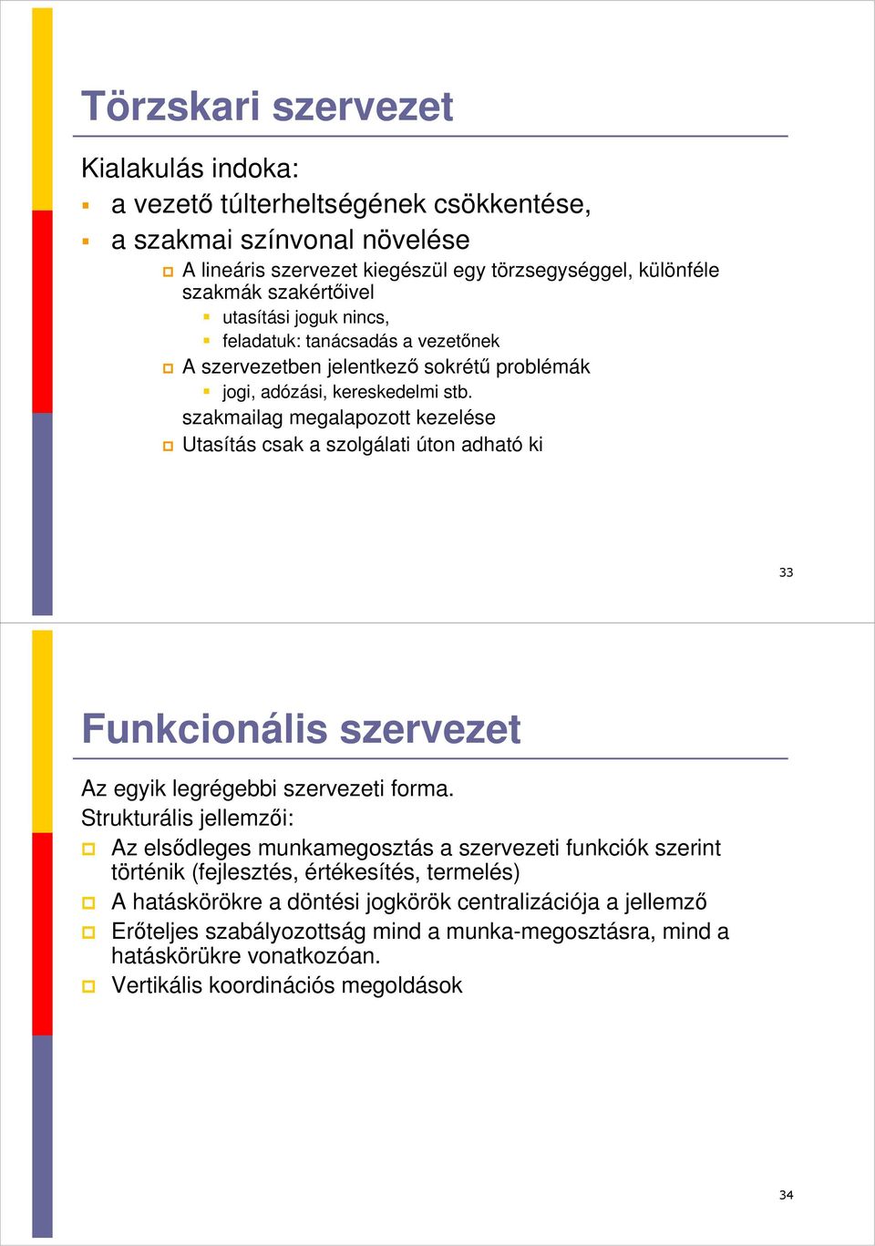 szakmailag megalapozott kezelése Utasítás csak a szolgálati úton adható ki 33 Funkcionális szervezet Az egyik legrégebbi szervezeti forma.