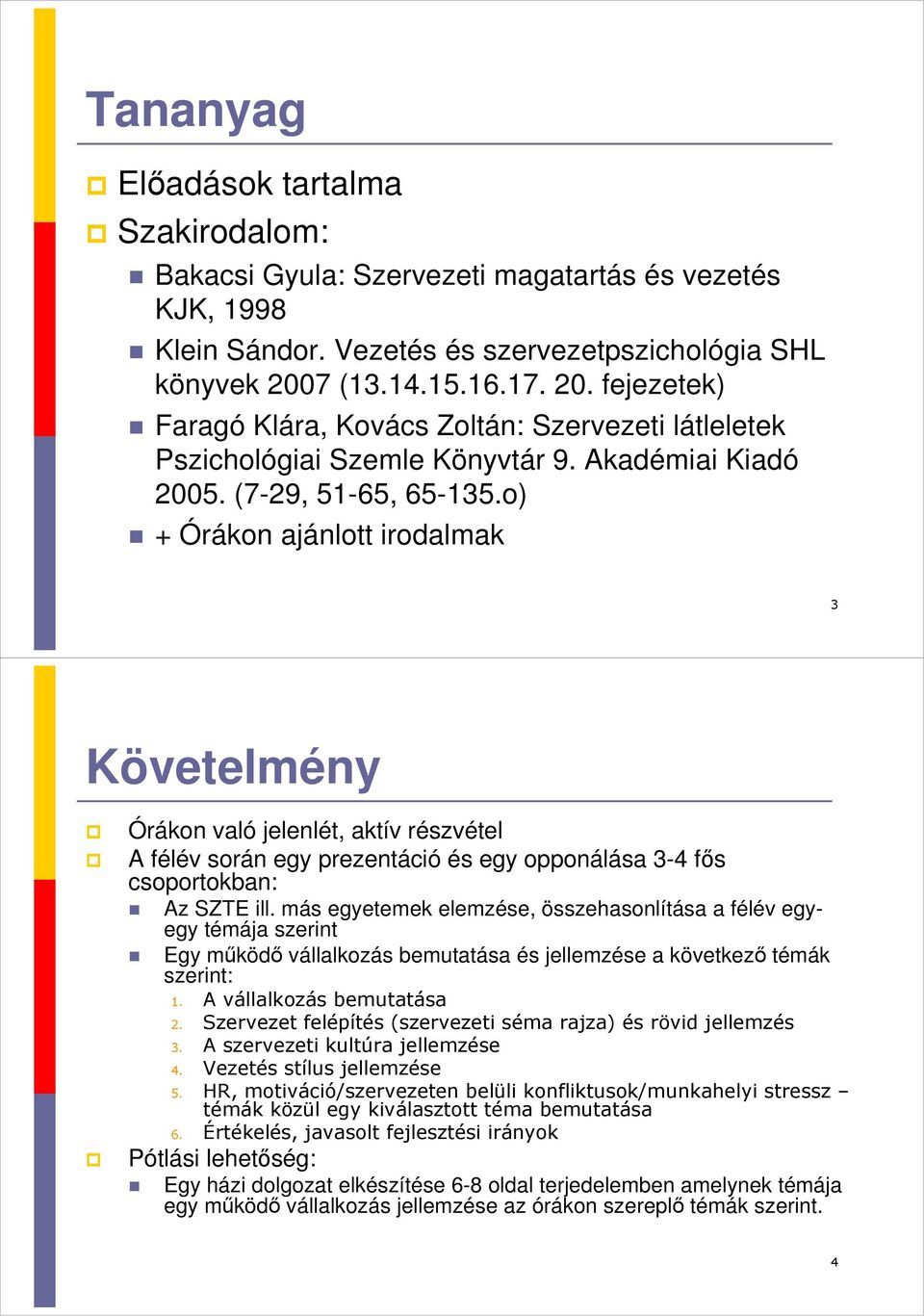 o) + Órákon ajánlott irodalmak 3 Követelmény Órákon való jelenlét, aktív részvétel A félév során egy prezentáció és egy opponálása 3-4 fős csoportokban: Az SZTE ill.