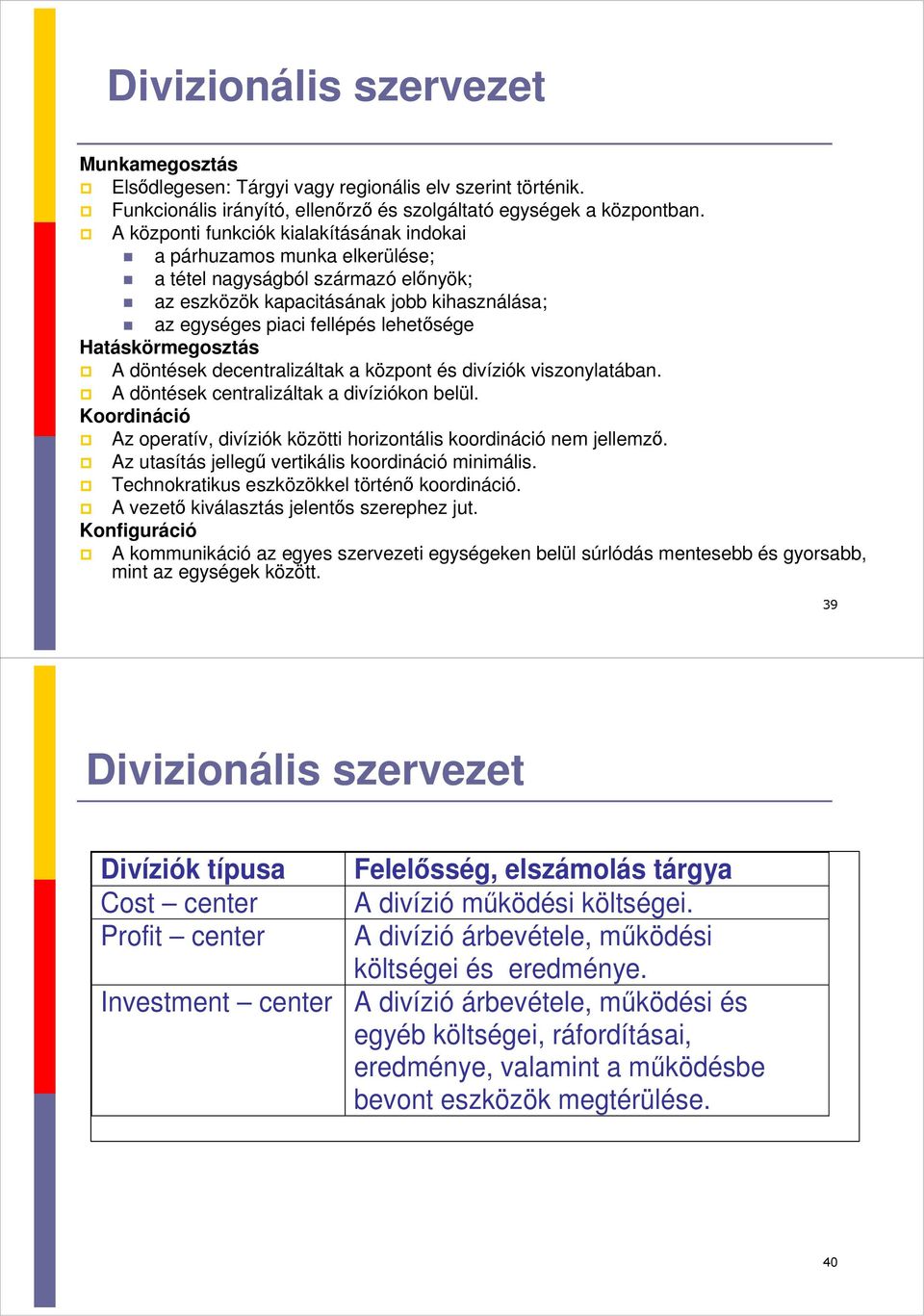 Hatáskörmegosztás A döntések decentralizáltak a központ és divíziók viszonylatában. A döntések centralizáltak a divíziókon belül.