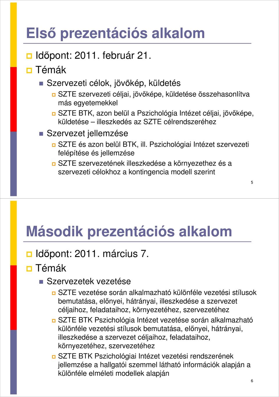 illeszkedés az SZTE célrendszeréhez Szervezet jellemzése SZTE és azon belül BTK, ill.