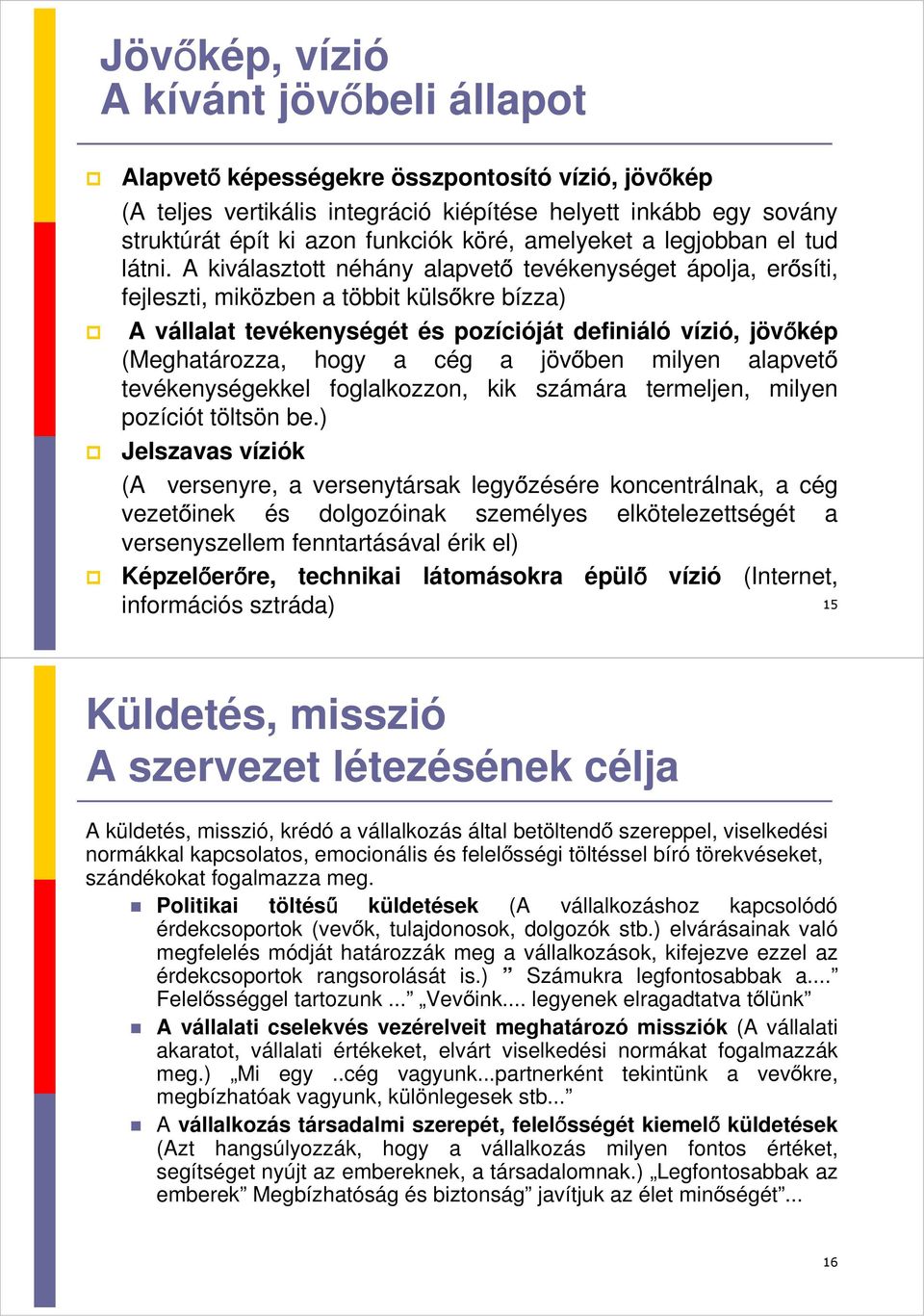 A kiválasztott néhány alapvető tevékenységet ápolja, erősíti, fejleszti, miközben a többit külsőkre bízza) A vállalat tevékenységét és pozícióját definiáló vízió, jövőkép (Meghatározza, hogy a cég a