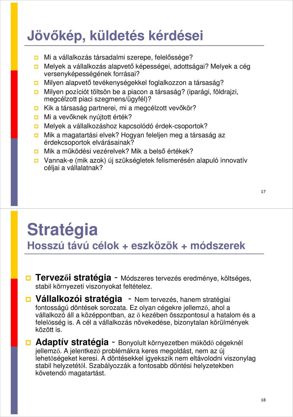 Kik a társaság partnerei, mi a megcélzott vevőkör? Mi a vevőknek nyújtott érték? Melyek a vállalkozáshoz kapcsolódó érdek-csoportok? Mik a magatartási elvek?