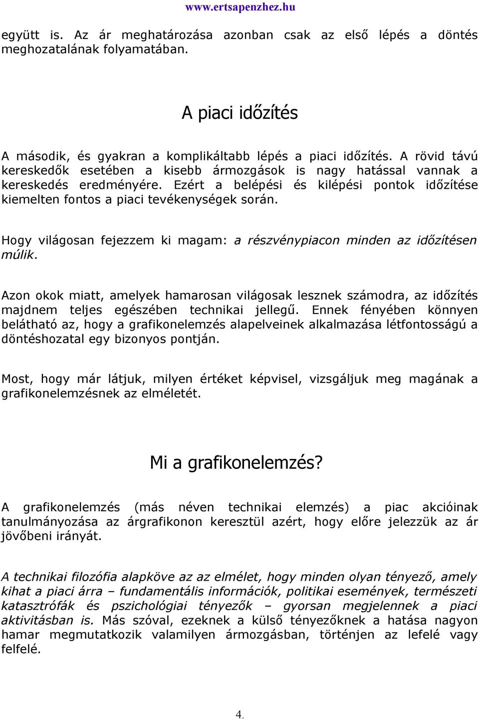 Hogy világosan fejezzem ki magam: a részvénypiacon minden az időzítésen múlik. Azon okok miatt, amelyek hamarosan világosak lesznek számodra, az időzítés majdnem teljes egészében technikai jellegű.