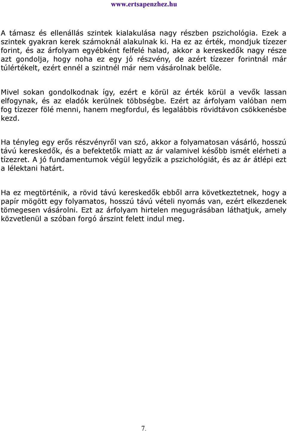 ezért ennél a szintnél már nem vásárolnak belőle. Mivel sokan gondolkodnak így, ezért e körül az érték körül a vevők lassan elfogynak, és az eladók kerülnek többségbe.