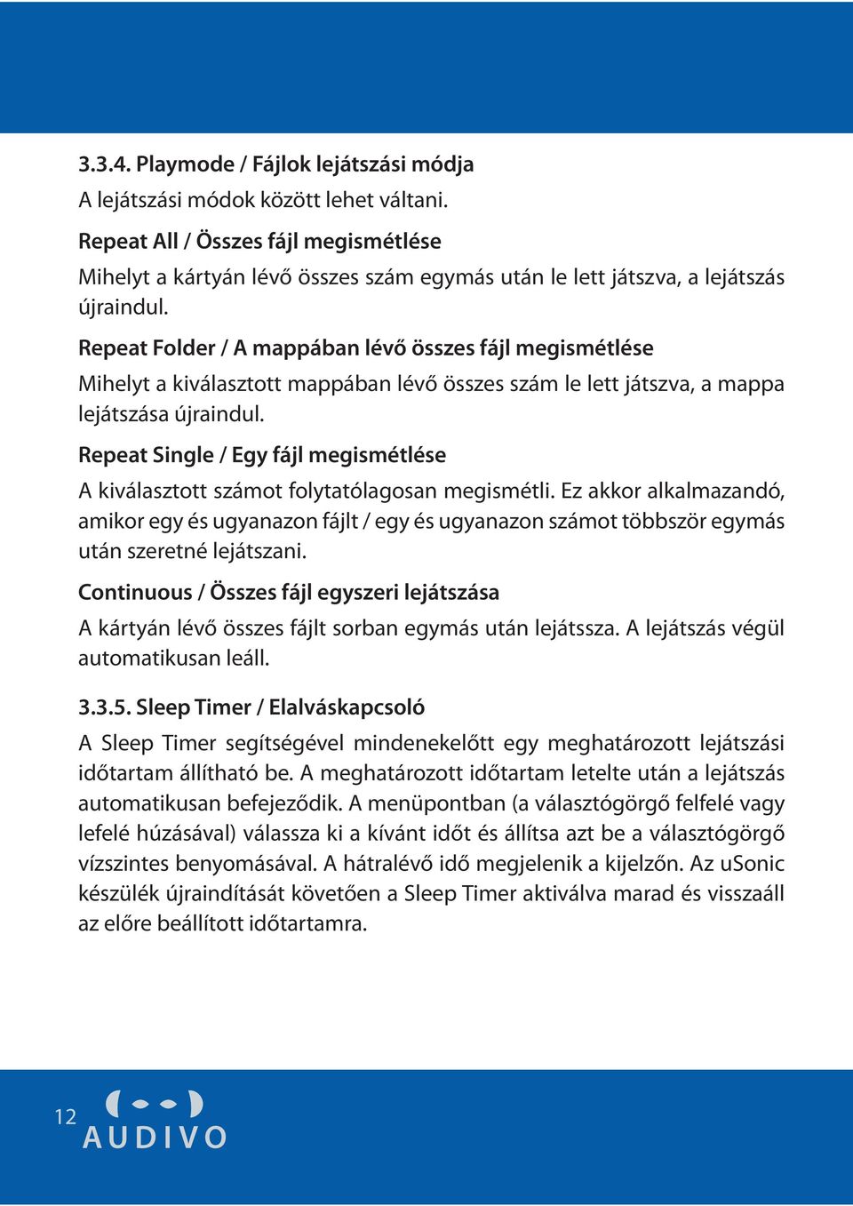 Repeat Folder / A mappában lévő összes fájl megismétlése Mihelyt a kiválasztott mappában lévő összes szám le lett játszva, a mappa lejátszása újraindul.