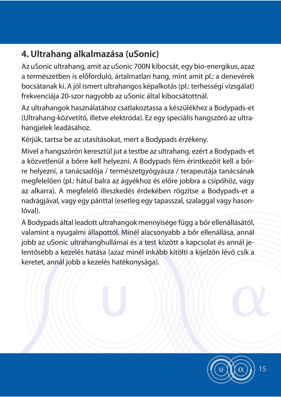 Az ultrahangok használatához csatlakoztassa a készülékhez a Bodypads-et (Ultrahang-közvetítő, illetve elektróda). Ez egy speciális hangszóró az ultrahangjelek leadásához.