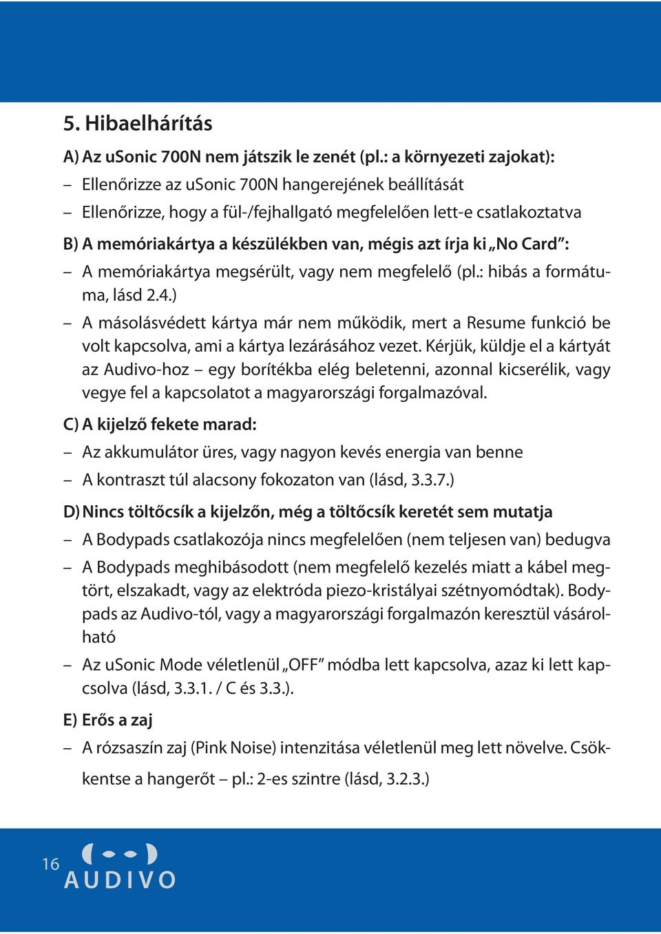 írja ki No Card : A memóriakártya megsérült, vagy nem megfelelő (pl.: hibás a formátuma, lásd 2.4.
