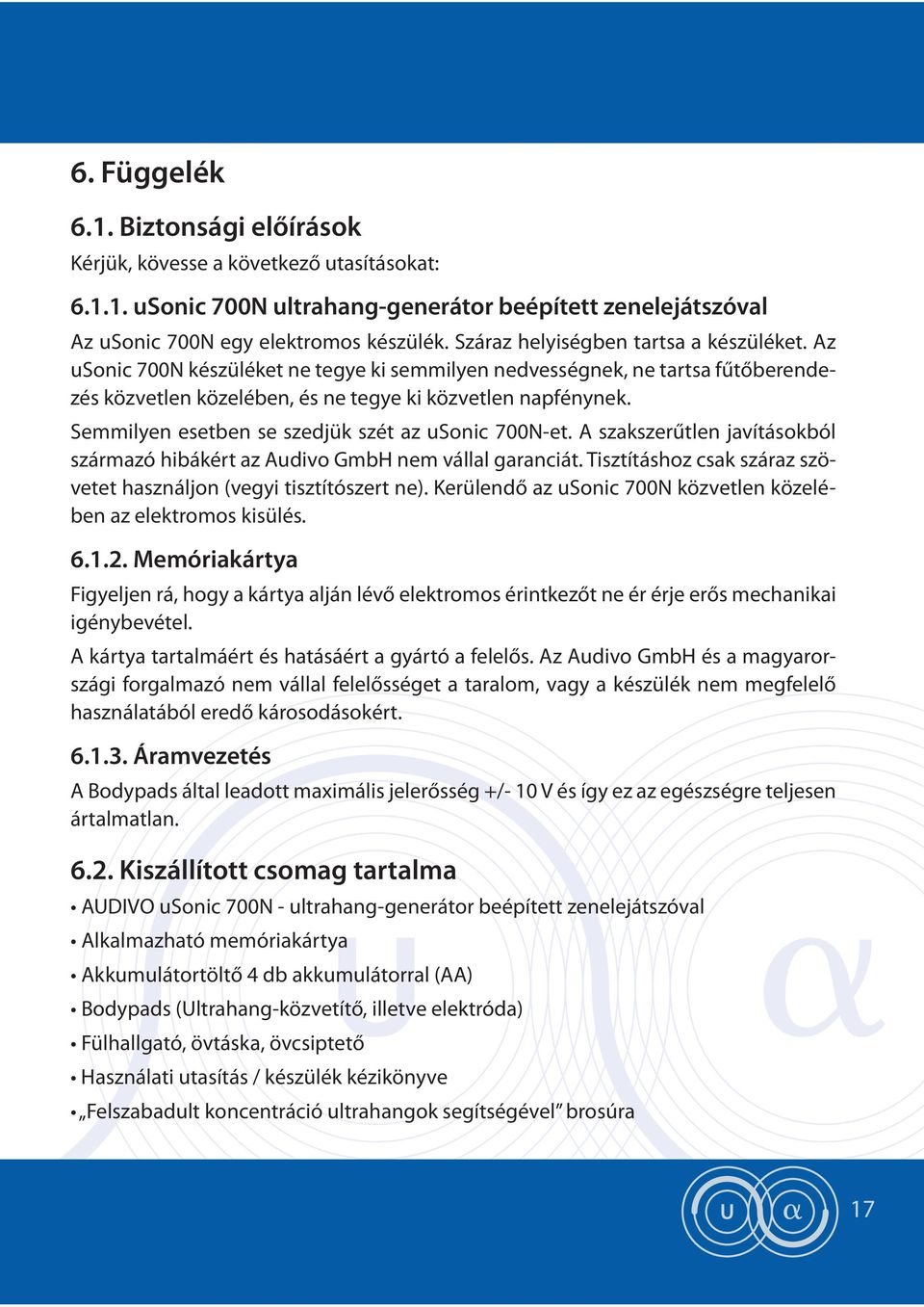 Semmilyen esetben se szedjük szét az usonic 700N-et. A szakszerűtlen javításokból származó hibákért az Audivo GmbH nem vállal garanciát.