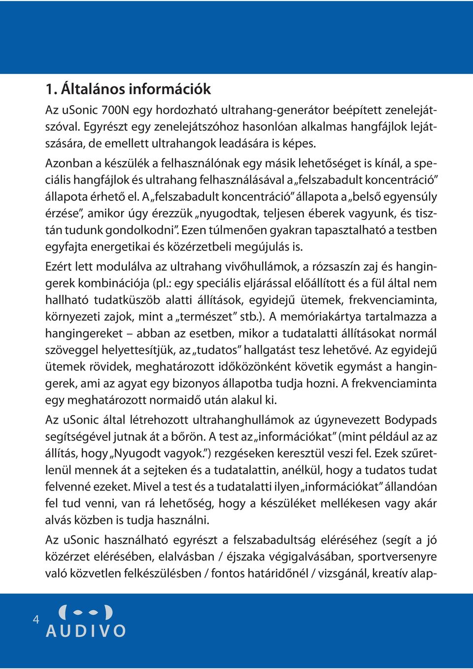 Azonban a készülék a felhasználónak egy másik lehetőséget is kínál, a speciális hangfájlok és ultrahang felhasználásával a felszabadult koncentráció állapota érhető el.