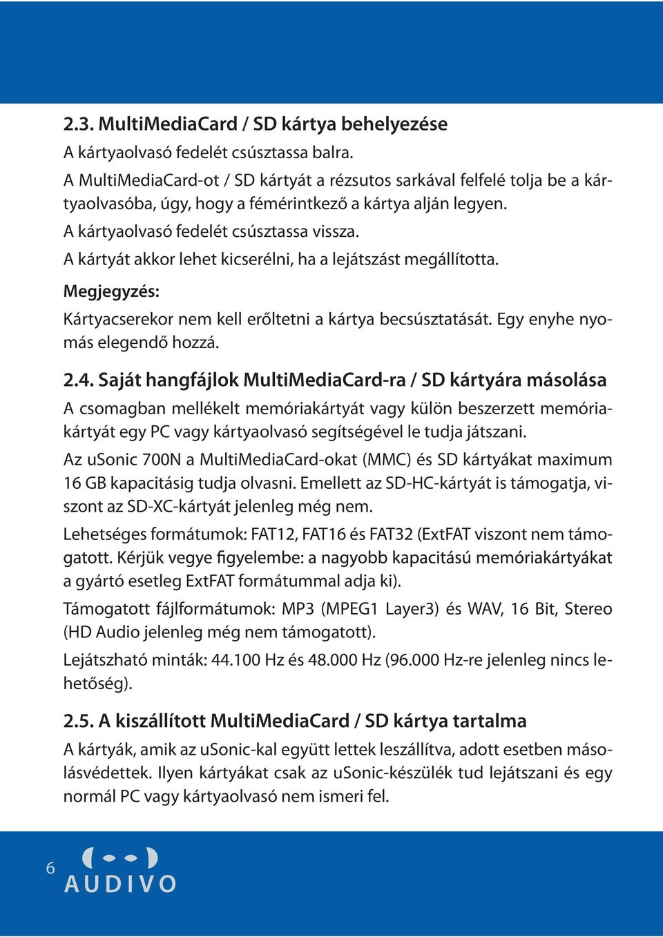 A kártyát akkor lehet kicserélni, ha a lejátszást megállította. Megjegyzés: Kártyacserekor nem kell erőltetni a kártya becsúsztatását. Egy enyhe nyomás elegendő hozzá. 2.4.