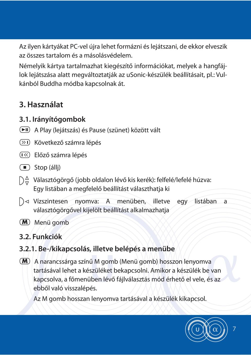 1. Irányítógombok A Play (lejátszás) és Pause (szünet) között vált Következő számra lépés Előző számra lépés Stop (állj) Választógörgő (jobb oldalon lévő kis kerék): felfelé/lefelé húzva: Egy