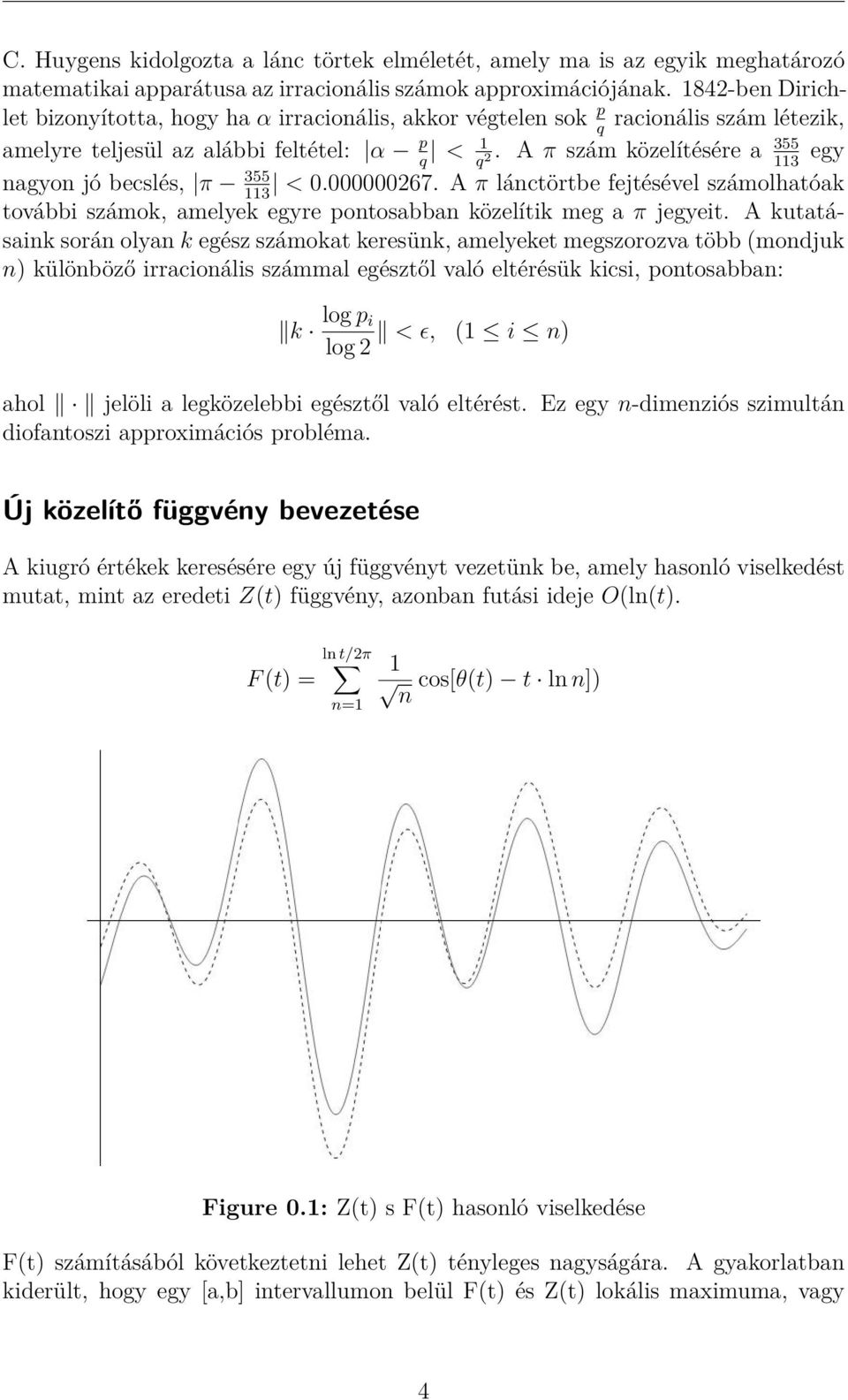 A π szám közelítésére a 355 egy q q 2 113 nagyon jó becslés, π 355 < 0.000000267. A π lánctörtbe fejtésével számolhatóak 113 további számok, amelyek egyre pontosabban közelítik meg a π jegyeit.