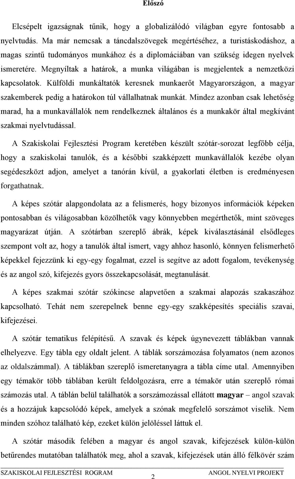 Megnyíltak a határok, a munka világában is megjelentek a nemzetközi kapcsolatok. Külföldi munkáltatók keresnek munkaerőt Magyarországon, a magyar szakemberek pedig a határokon túl vállalhatnak munkát.