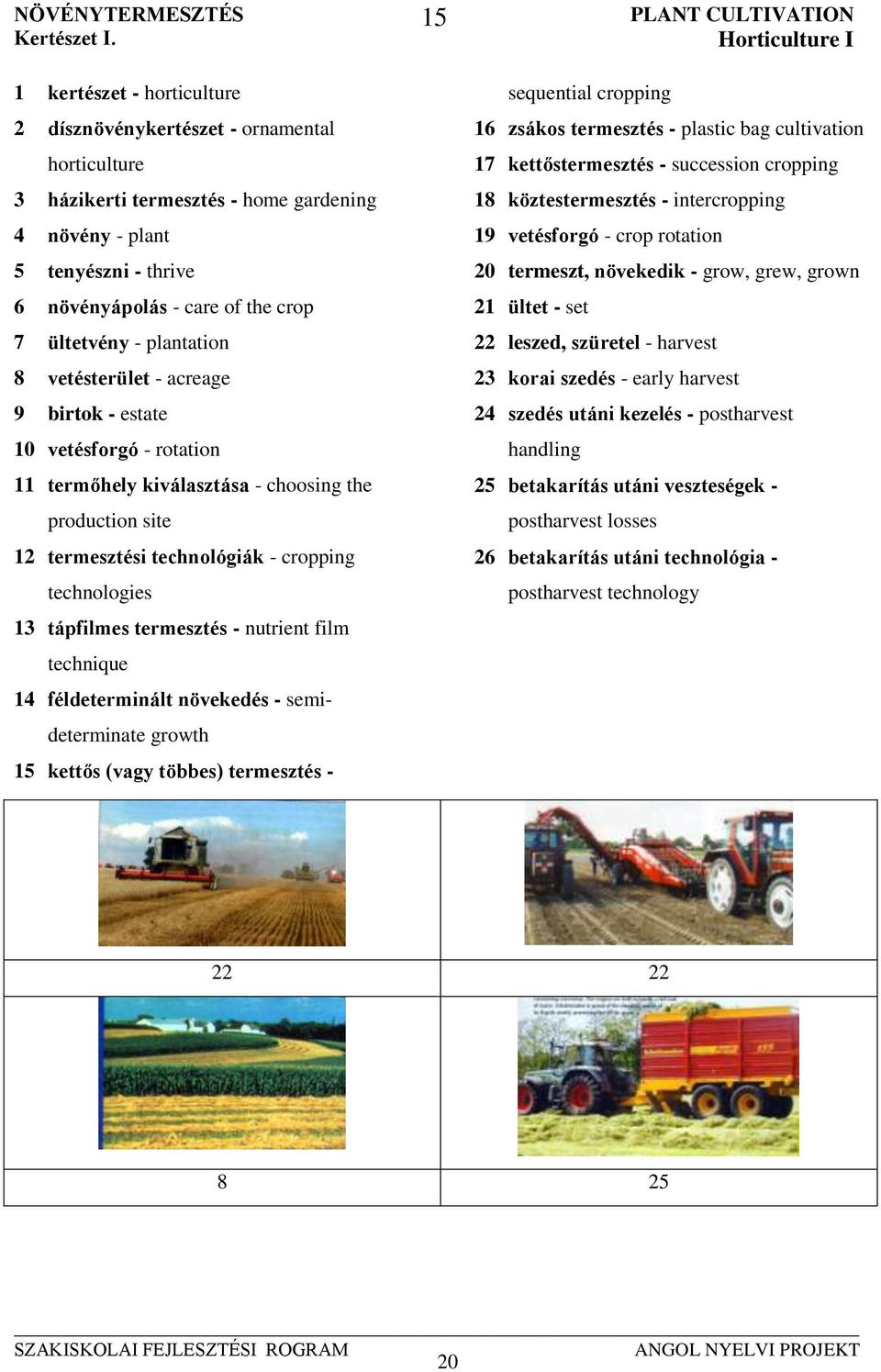 - plantation 8 vetésterület - acreage 9 birtok - estate 10 vetésforgó - rotation 11 termőhely kiválasztása - choosing the production site 12 termesztési technológiák - cropping technologies 13
