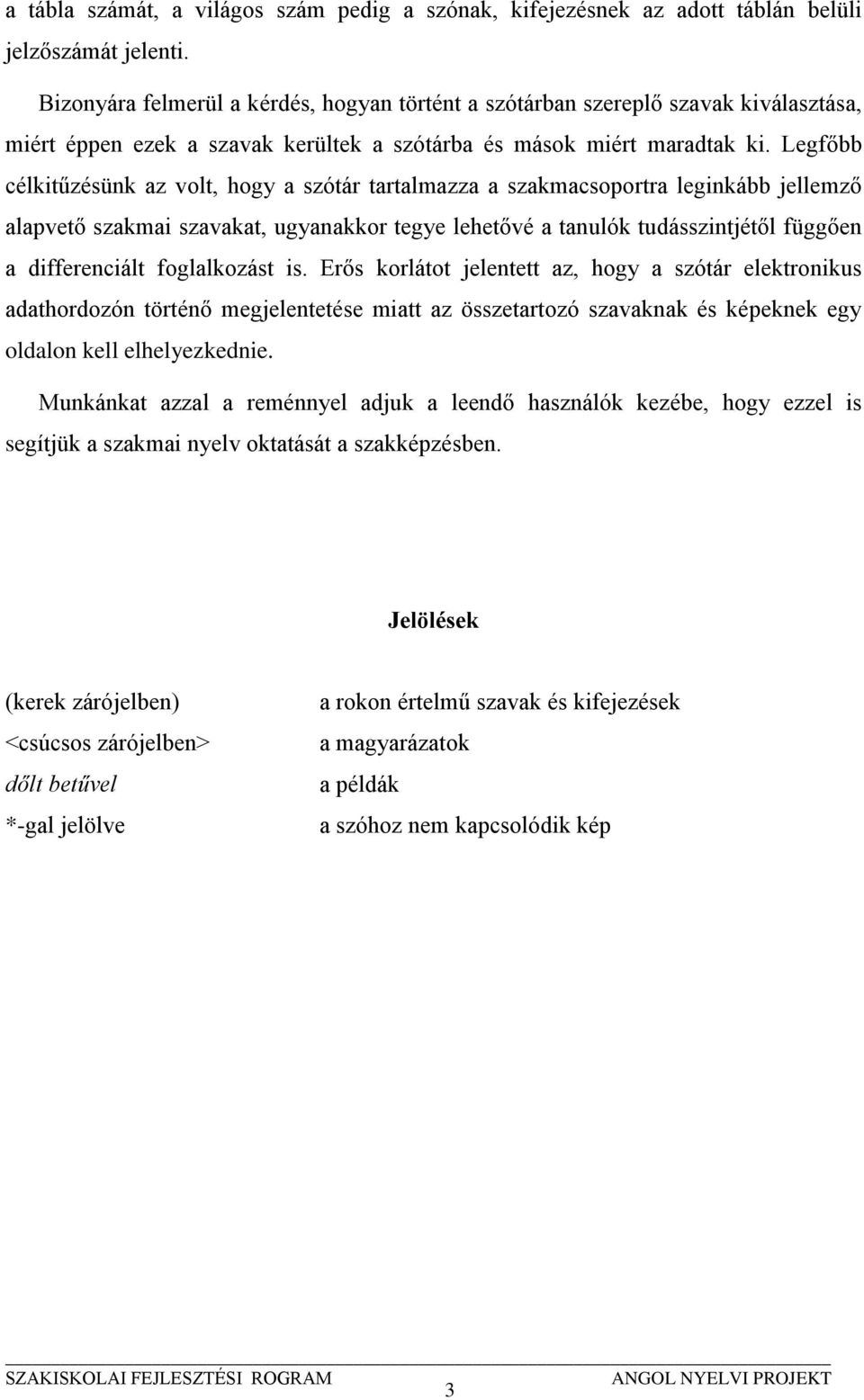 Legfőbb célkitűzésünk az volt, hogy a szótár tartalmazza a szakmacsoportra leginkább jellemző alapvető szakmai szavakat, ugyanakkor tegye lehetővé a tanulók tudásszintjétől függően a differenciált