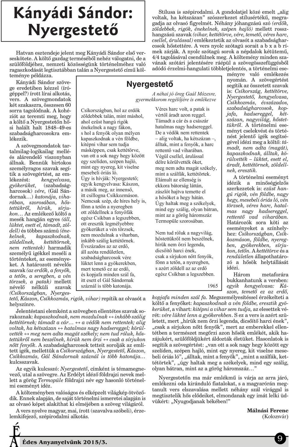 Kányádi Sándor szövege eredetiben kézzel (írógéppel?) írott lírai alkotás, vers. A szövegmondatok két szakaszra, összesen 60 sorra tagolódnak.