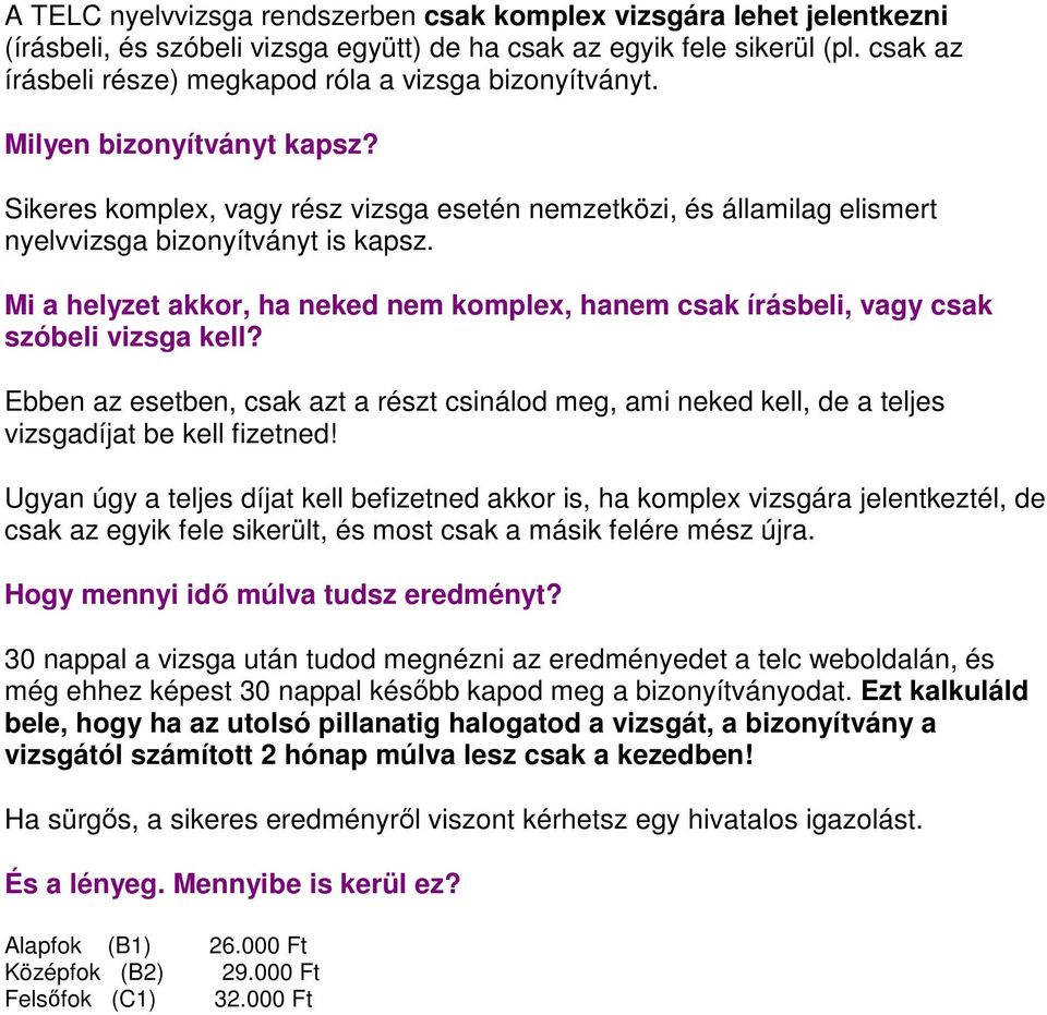 Mi a helyzet akkor, ha neked nem komplex, hanem csak írásbeli, vagy csak szóbeli vizsga kell? Ebben az esetben, csak azt a részt csinálod meg, ami neked kell, de a teljes vizsgadíjat be kell fizetned!