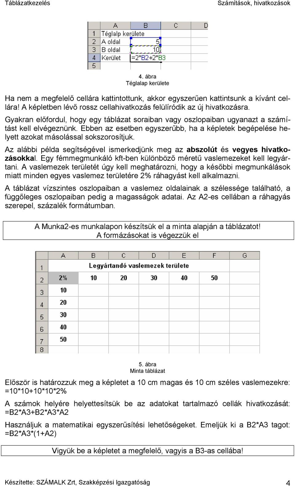 Az alábbi példa segítségével ismerkedjünk meg az abszolút és vegyes hivatkozásokkal. Egy fémmegmunkáló kft-ben különböző méretű vaslemezeket kell legyártani.