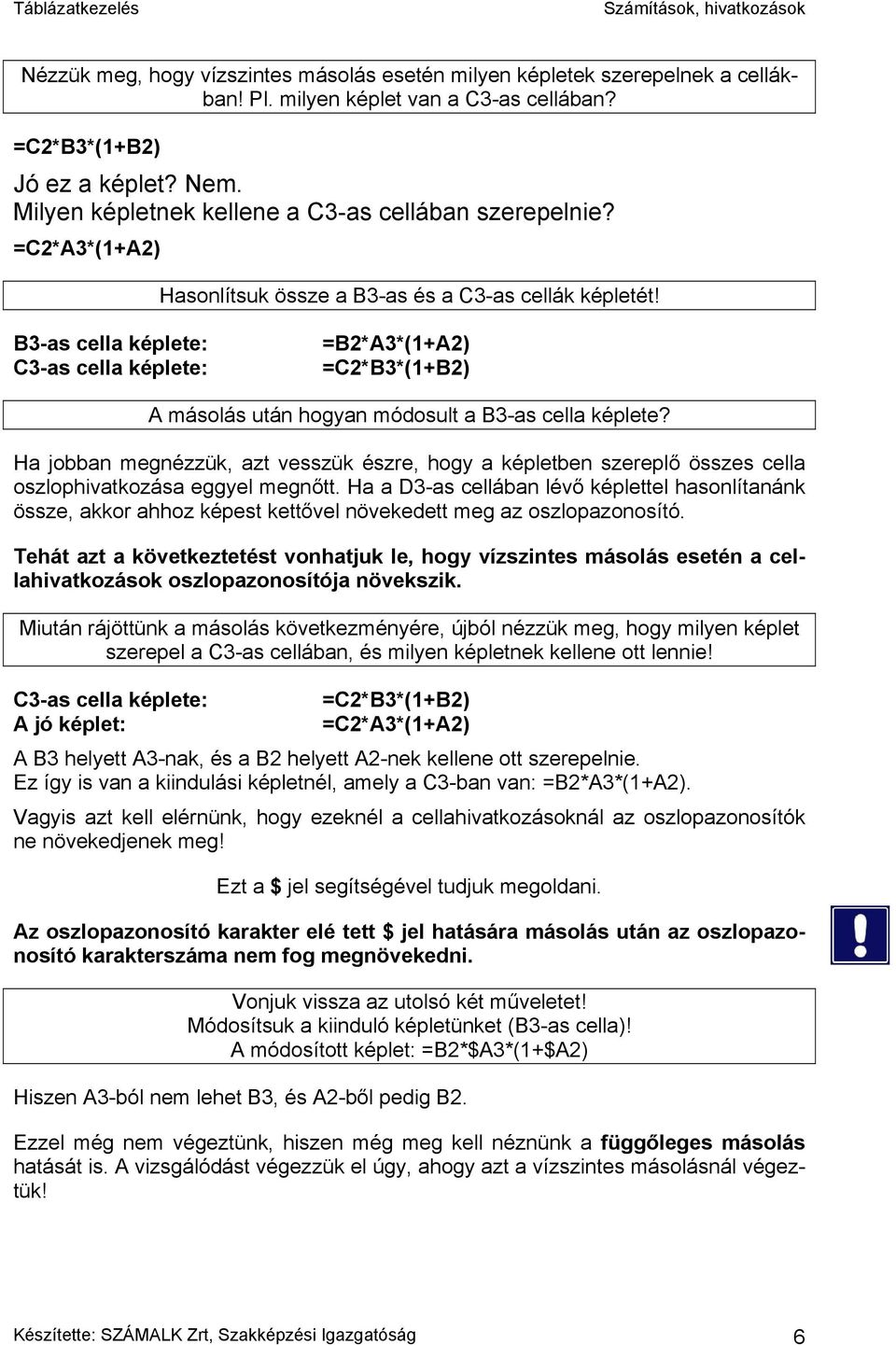 B3-as cella képlete: C3-as cella képlete: =B2*A3*(1+A2) =C2*B3*(1+B2) A másolás után hogyan módosult a B3-as cella képlete?