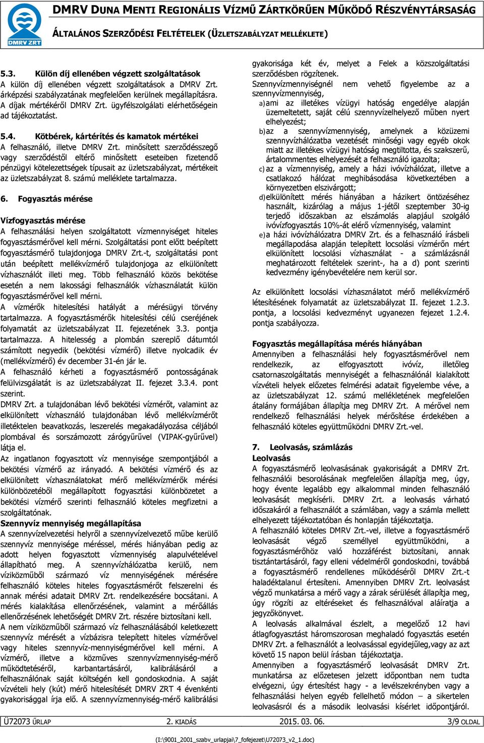 minısített szerzıdésszegı vagy szerzıdéstıl eltérı minısített eseteiben fizetendı pénzügyi kötelezettségek típusait az üzletszabályzat, mértékeit az üzletszabályzat 8. számú melléklete tartalmazza. 6.