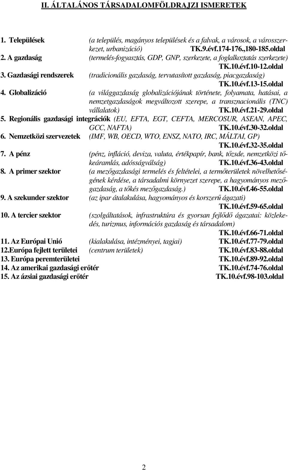 oldal 4. Globalizáció (a világgazdaság globalizációjának története, folyamata, hatásai, a nemzetgazdaságok megváltozott szerepe, a transznacionális (TNC) vállalatok) TK.10.évf.21-29.oldal 5.