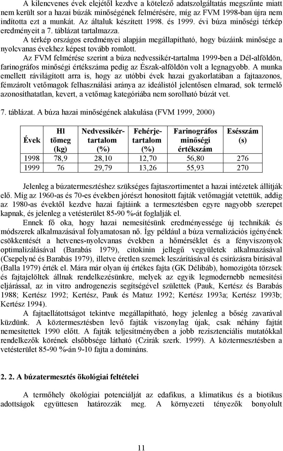 A térkép országos eredményei alapján megállapítható, hogy búzáink minősége a nyolcvanas évekhez képest tovább romlott.