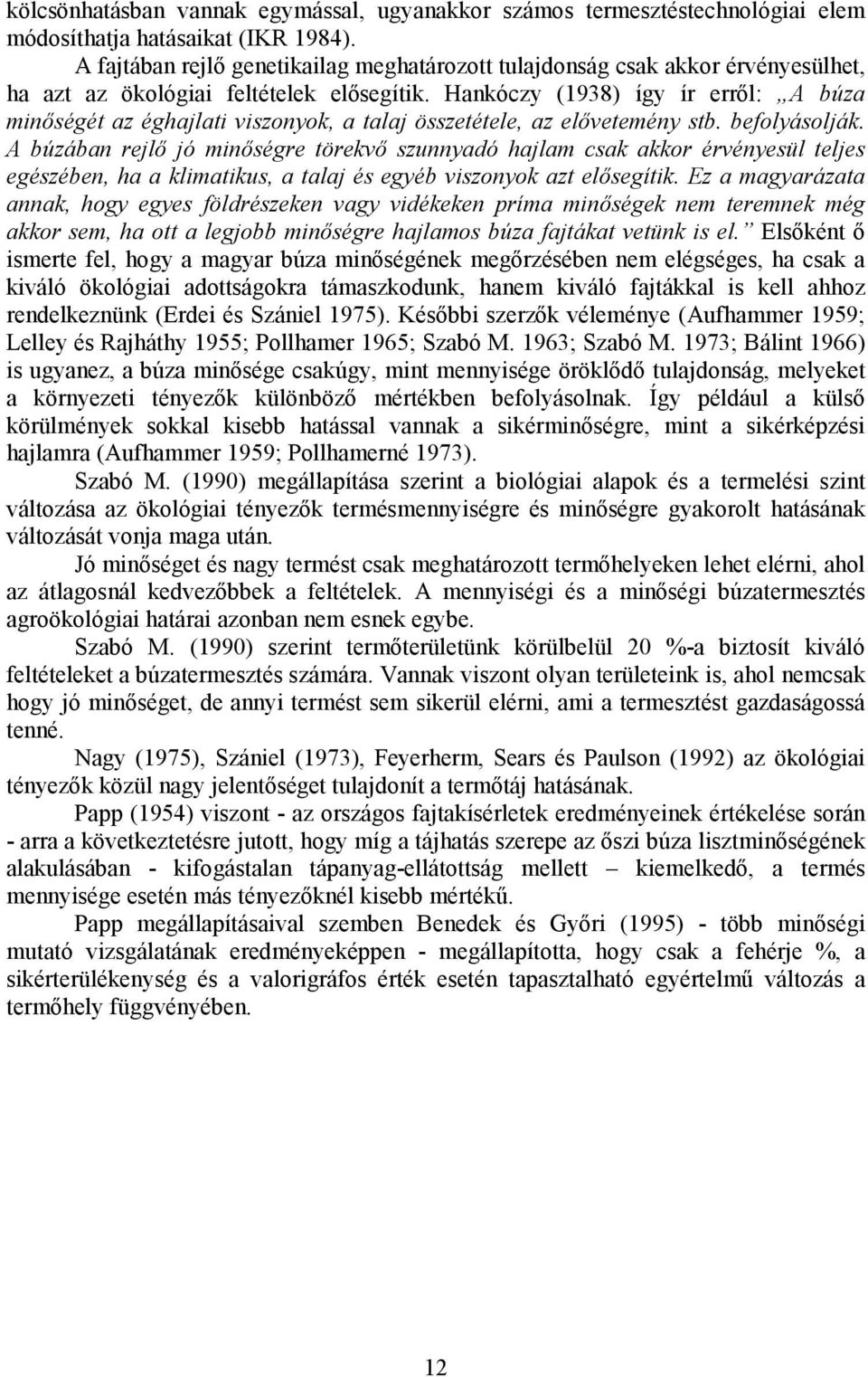 Hankóczy (1938) így ír erről: A búza minőségét az éghajlati viszonyok, a talaj összetétele, az elővetemény stb. befolyásolják.