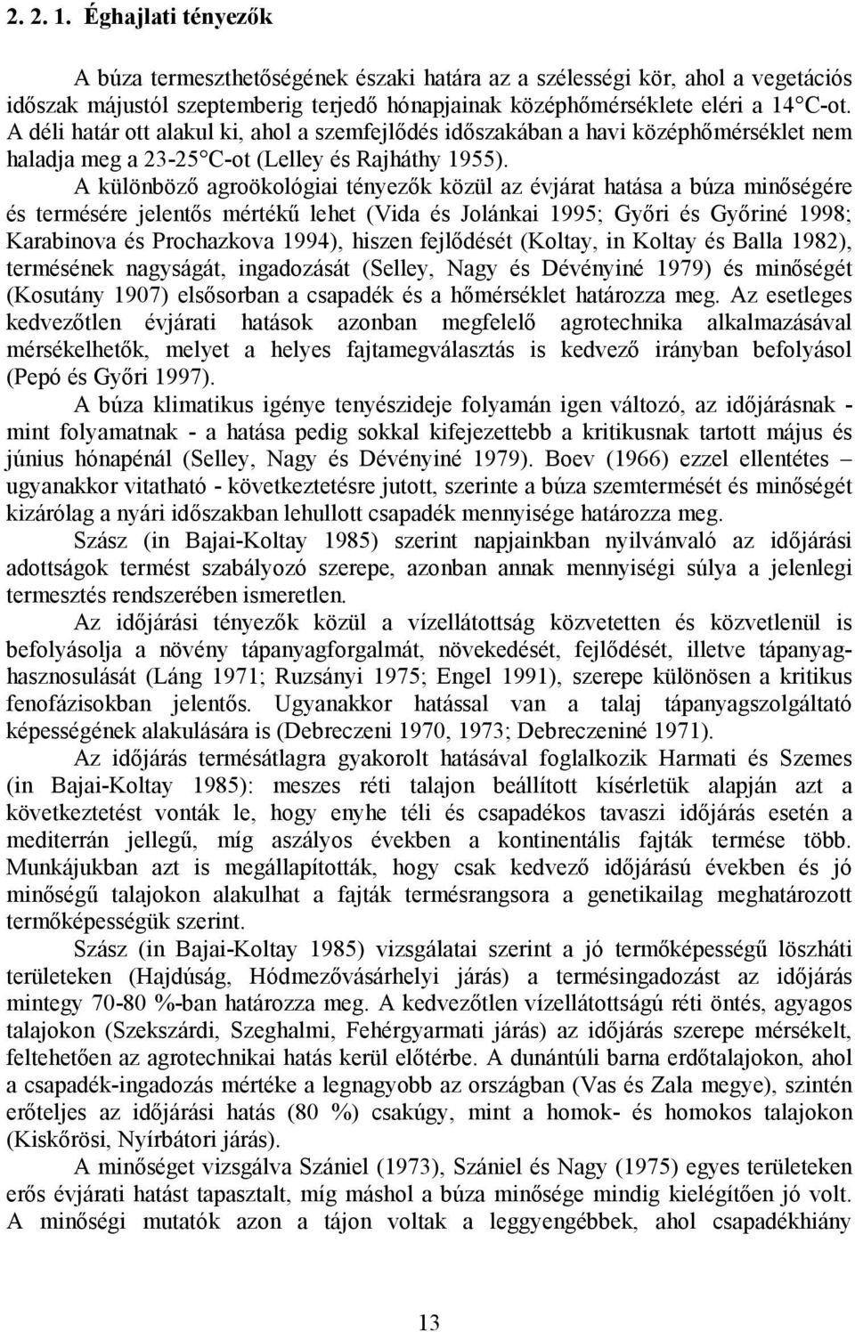 A különböző agroökológiai tényezők közül az évjárat hatása a búza minőségére és termésére jelentős mértékű lehet (Vida és Jolánkai 1995; Győri és Győriné 1998; Karabinova és Prochazkova 1994), hiszen