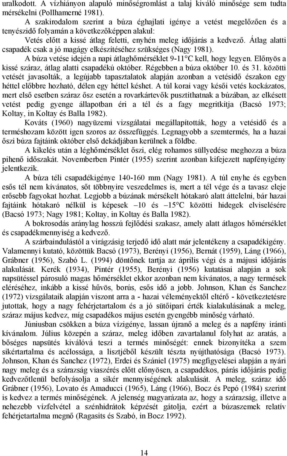 Átlag alatti csapadék csak a jó magágy elkészítéséhez szükséges (Nagy 1981). A búza vetése idején a napi átlaghőmérséklet 9-11 C kell, hogy legyen.