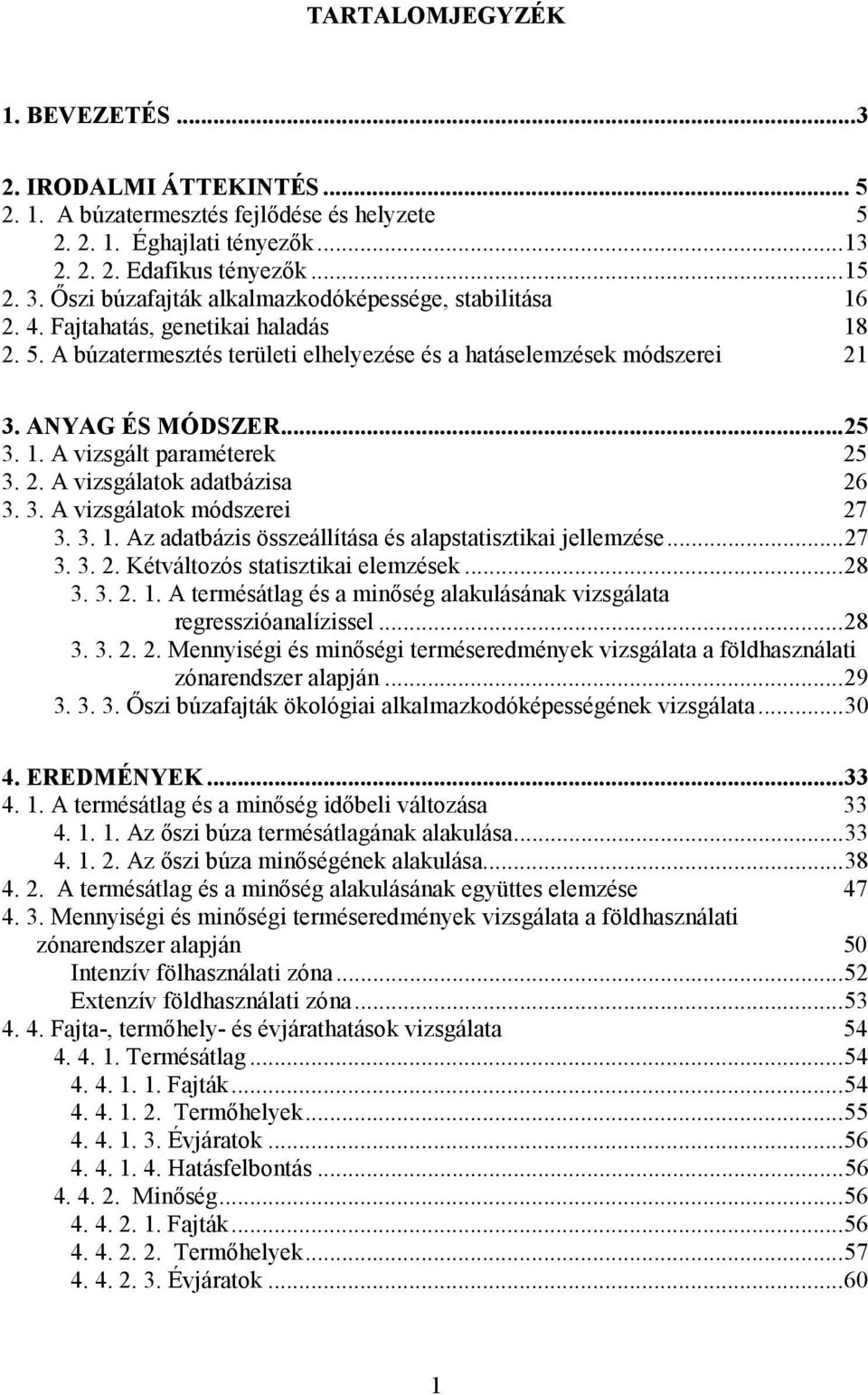 2. A vizsgálatok adatbázisa 26 3. 3. A vizsgálatok módszerei 27 3. 3. 1. Az adatbázis összeállítása és alapstatisztikai jellemzése...27 3. 3. 2. Kétváltozós statisztikai elemzések...28 3. 3. 2. 1. A termésátlag és a minőség alakulásának vizsgálata regresszióanalízissel.