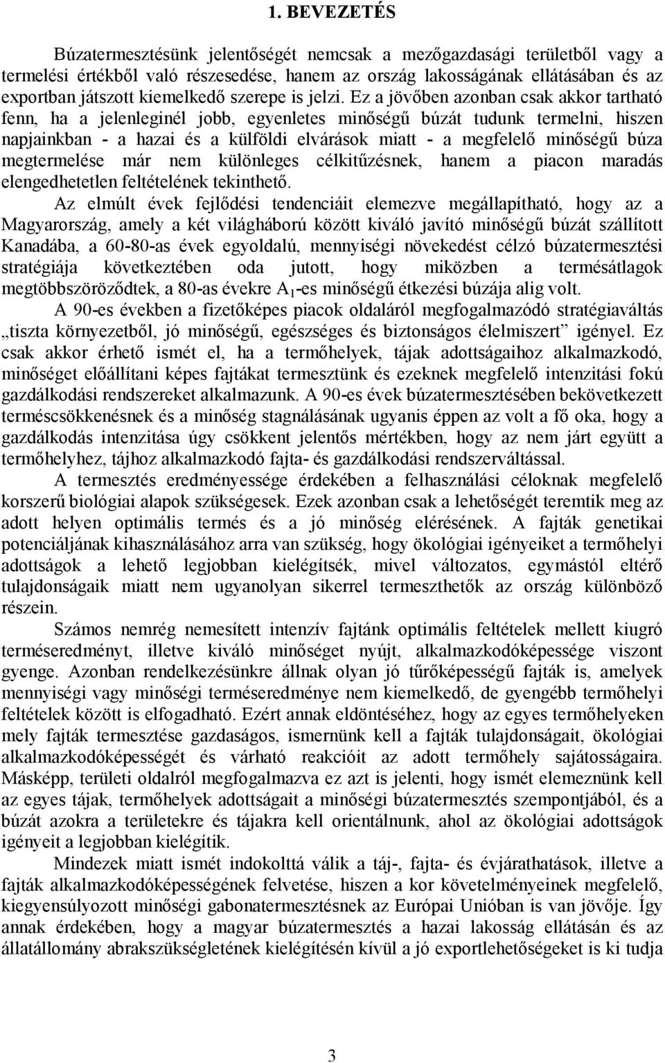 Ez a jövőben azonban csak akkor tartható fenn, ha a jelenleginél jobb, egyenletes minőségű búzát tudunk termelni, hiszen napjainkban - a hazai és a külföldi elvárások miatt - a megfelelő minőségű
