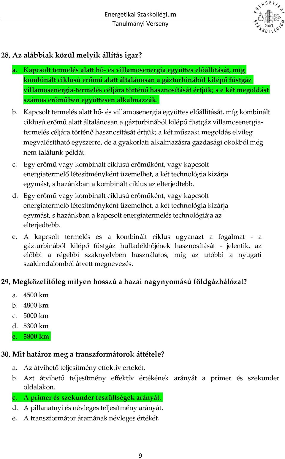 Kapcsolt termelés alatt hő- és villamosenergia együttes előállítását, míg kombinált ciklusú erőmű alatt általánosan a gázturbinából kilépő füstgáz villamosenergia-termelés céljára történő