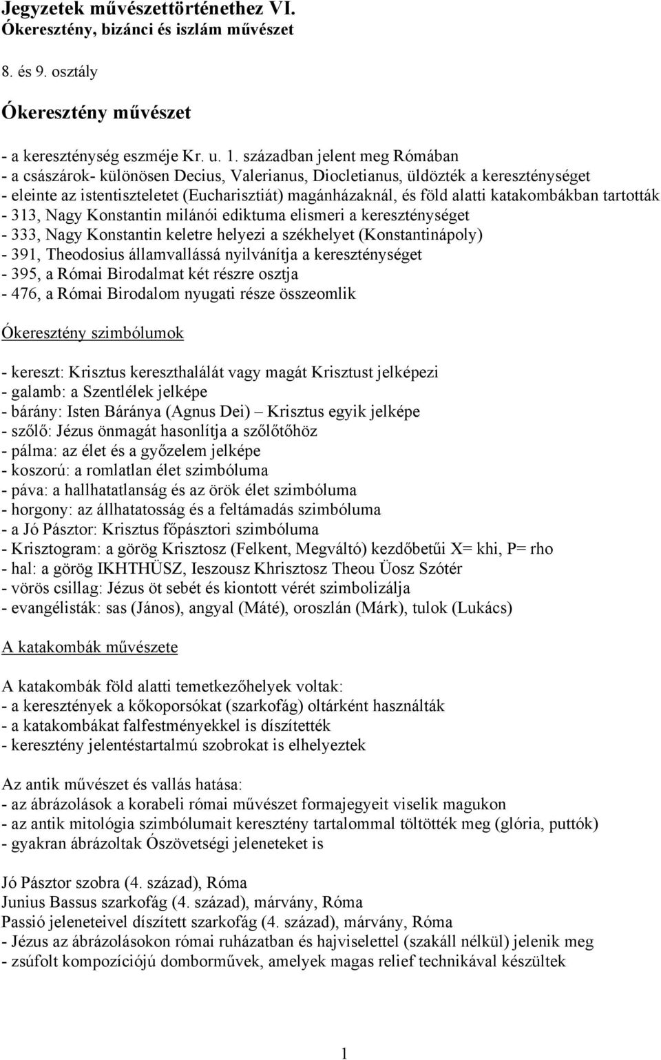 katakombákban tartották - 313, Nagy Konstantin milánói ediktuma elismeri a kereszténységet - 333, Nagy Konstantin keletre helyezi a székhelyet (Konstantinápoly) - 391, Theodosius államvallássá