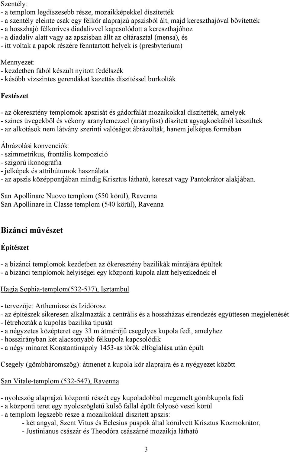 készült nyitott fedélszék - később vízszintes gerendákat kazettás díszítéssel burkolták Festészet - az ókeresztény templomok apszisát és gádorfalát mozaikokkal díszítették, amelyek - színes üvegekből