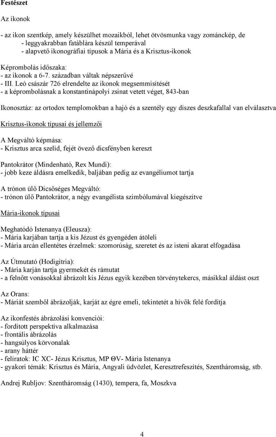 Leó császár 726 elrendelte az ikonok megsemmisítését - a képrombolásnak a konstantinápolyi zsinat vetett véget, 843-ban Ikonosztáz: az ortodox templomokban a hajó és a szentély egy díszes