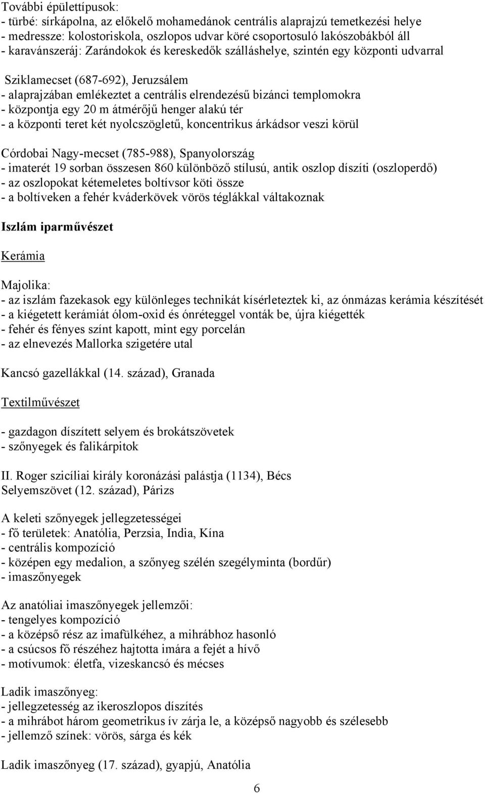 központja egy 20 m átmérőjű henger alakú tér - a központi teret két nyolcszögletű, koncentrikus árkádsor veszi körül Córdobai Nagy-mecset (785-988), Spanyolország - imaterét 19 sorban összesen 860