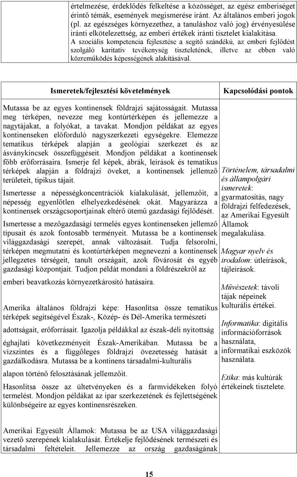 A szociális kompetencia fejlesztése a segítő szándékú, az emberi fejlődést szolgáló karitatív tevékenység tiszteletének, illetve az ebben való közreműködés képességének alakításával.