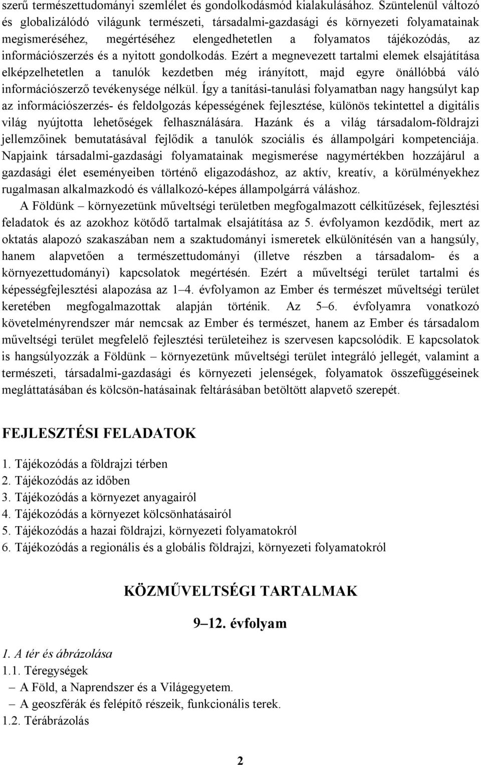 és a nyitott gondolkodás. Ezért a megnevezett tartalmi elemek elsajátítása elképzelhetetlen a tanulók kezdetben még irányított, majd egyre önállóbbá váló információszerző tevékenysége nélkül.