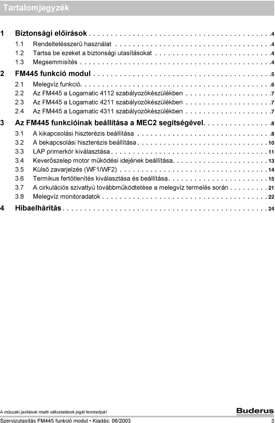 2 Az FM445 a Logamatic 4112 szabályozókészülékben....................7 2.3 Az FM445 a Logamatic 4211 szabályozókészülékben....................7 2.4 Az FM445 a Logamatic 4311 szabályozókészülékben.