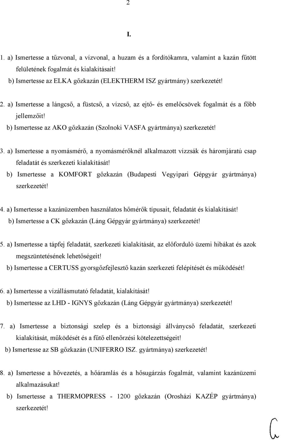 a) Ismertesse a nyomásmérő, a nyomásmérőknél alkalmazott vízzsák és háromjáratú csap feladatát és szerkezeti kialakítását! b) Ismertesse a KOMFORT gőzkazán (Budapesti Vegyipari Gépgyár gyártmánya) 4.