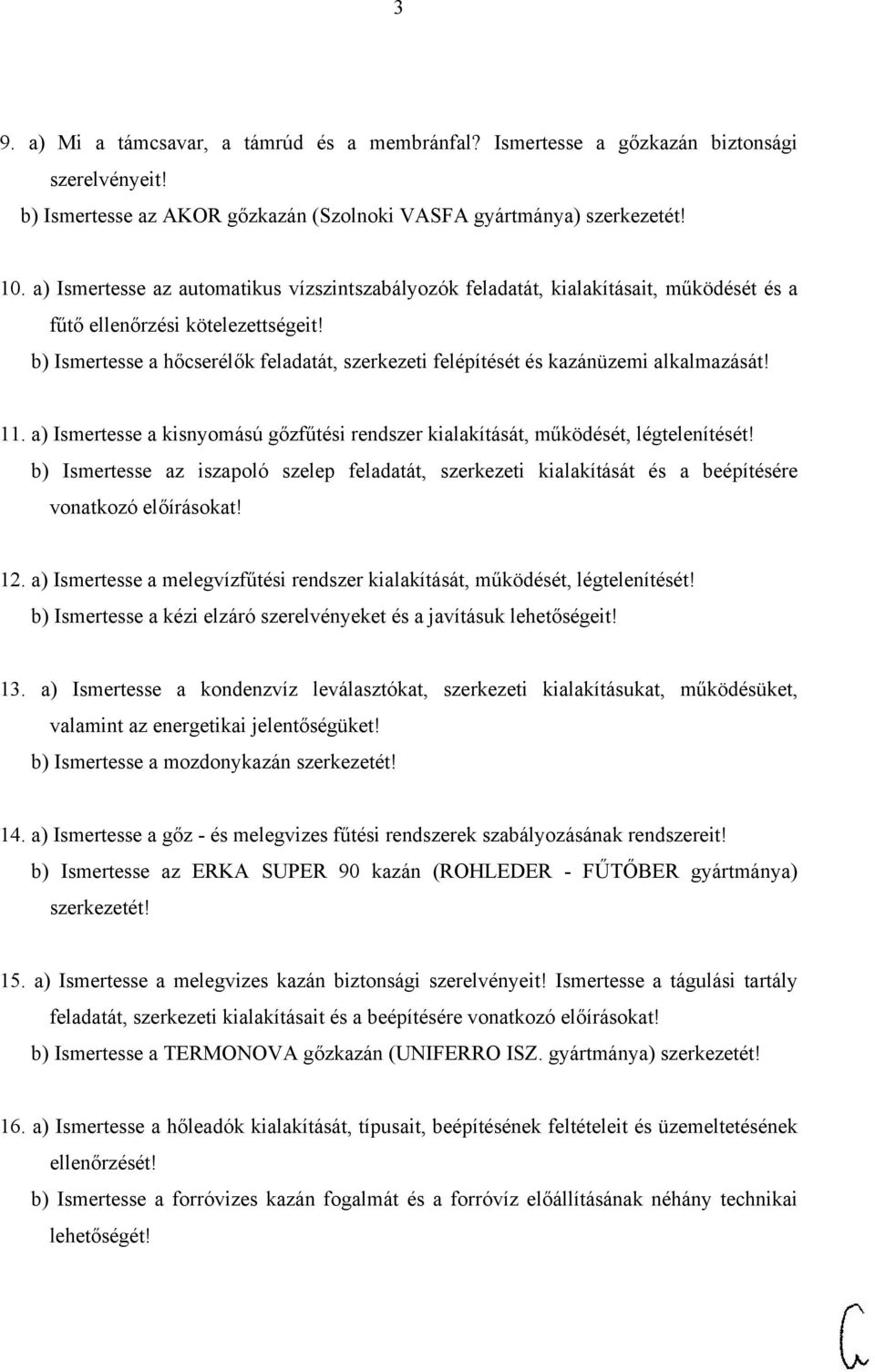 b) Ismertesse a hőcserélők feladatát, szerkezeti felépítését és kazánüzemi alkalmazását! 11. a) Ismertesse a kisnyomású gőzfűtési rendszer kialakítását, működését, légtelenítését!