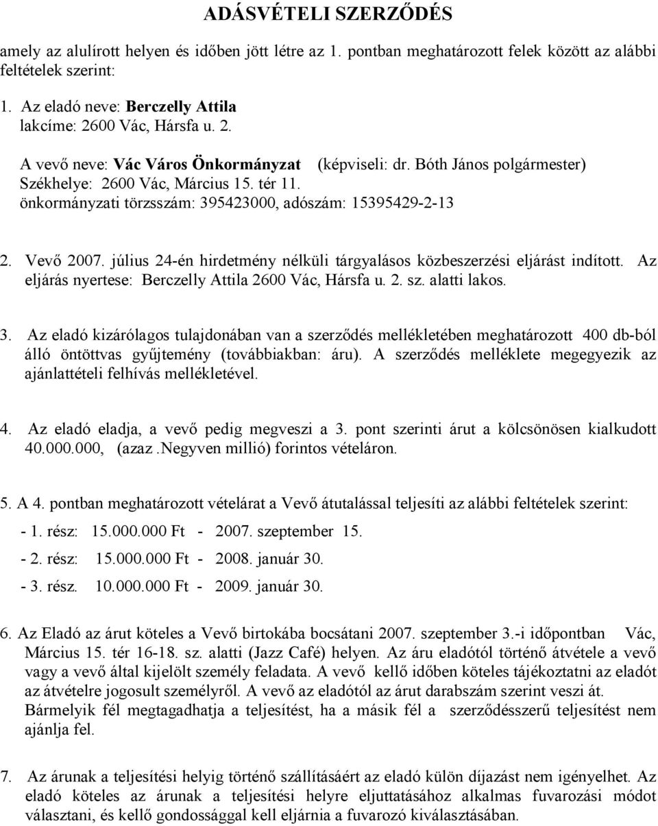 önkormányzati törzsszám: 395423000, adószám: 15395429-2-13 2. Vevő 2007. július 24-én hirdetmény nélküli tárgyalásos közbeszerzési eljárást indított.