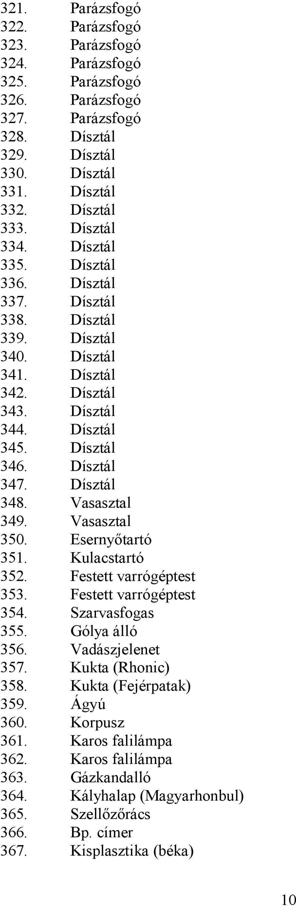 Dísztál 348. Vasasztal 349. Vasasztal 350. Esernyőtartó 351. Kulacstartó 352. Festett varrógéptest 353. Festett varrógéptest 354. Szarvasfogas 355. Gólya álló 356. Vadászjelenet 357.