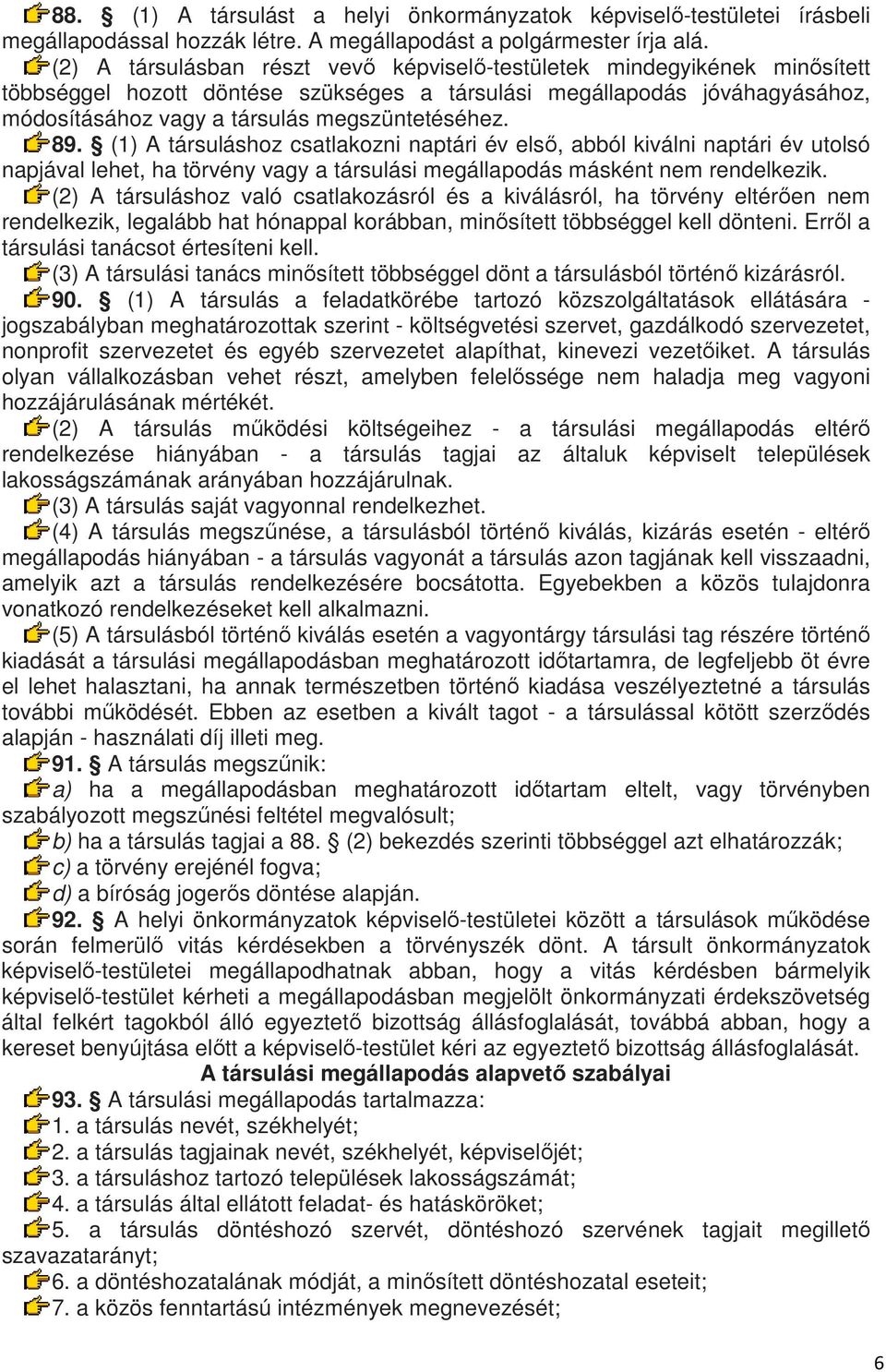 89. (1) A társuláshoz csatlakozni naptári év első, abból kiválni naptári év utolsó napjával lehet, ha törvény vagy a társulási megállapodás másként nem rendelkezik.