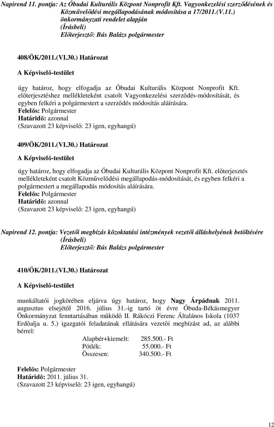 elıterjesztéshez mellékleteként csatolt Vagyonkezelési szerzıdés-módosítását, és egyben felkéri a polgármestert a szerzıdés módosítás aláírására. 409/ÖK/2011.
