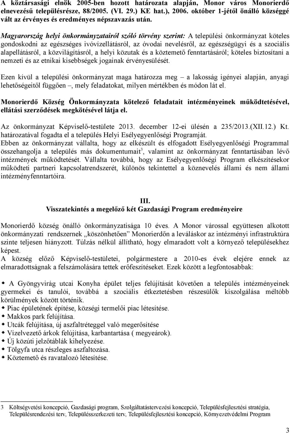 Magyarország helyi önkormányzatairól szóló törvény szerint: A települési önkormányzat köteles gondoskodni az egészséges ivóvízellátásról, az óvodai nevelésről, az egészségügyi és a szociális