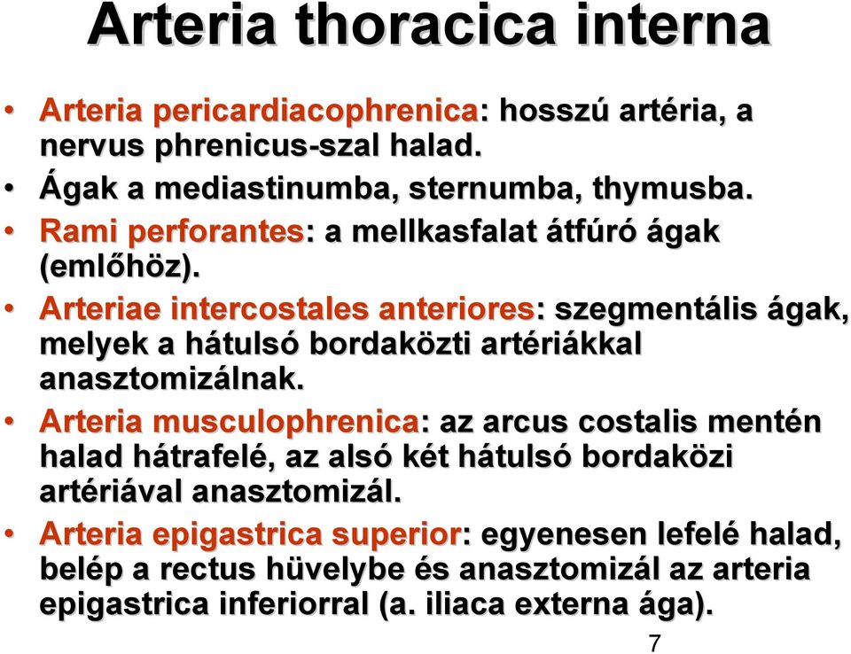 Arteriae intercostales anteriores: : szegmentális ágak, melyek a hátulsh tulsó bordaközti artéri riákkal anasztomizálnak.