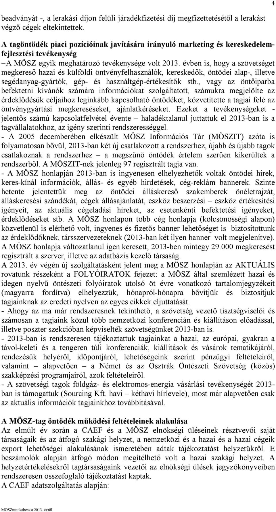 évben is, hogy a szövetséget megkereső hazai és külföldi öntvényfelhasználók, kereskedők, öntödei alap-, illetve segédanyag-gyártók, gép- és használtgép-értékesítők stb.